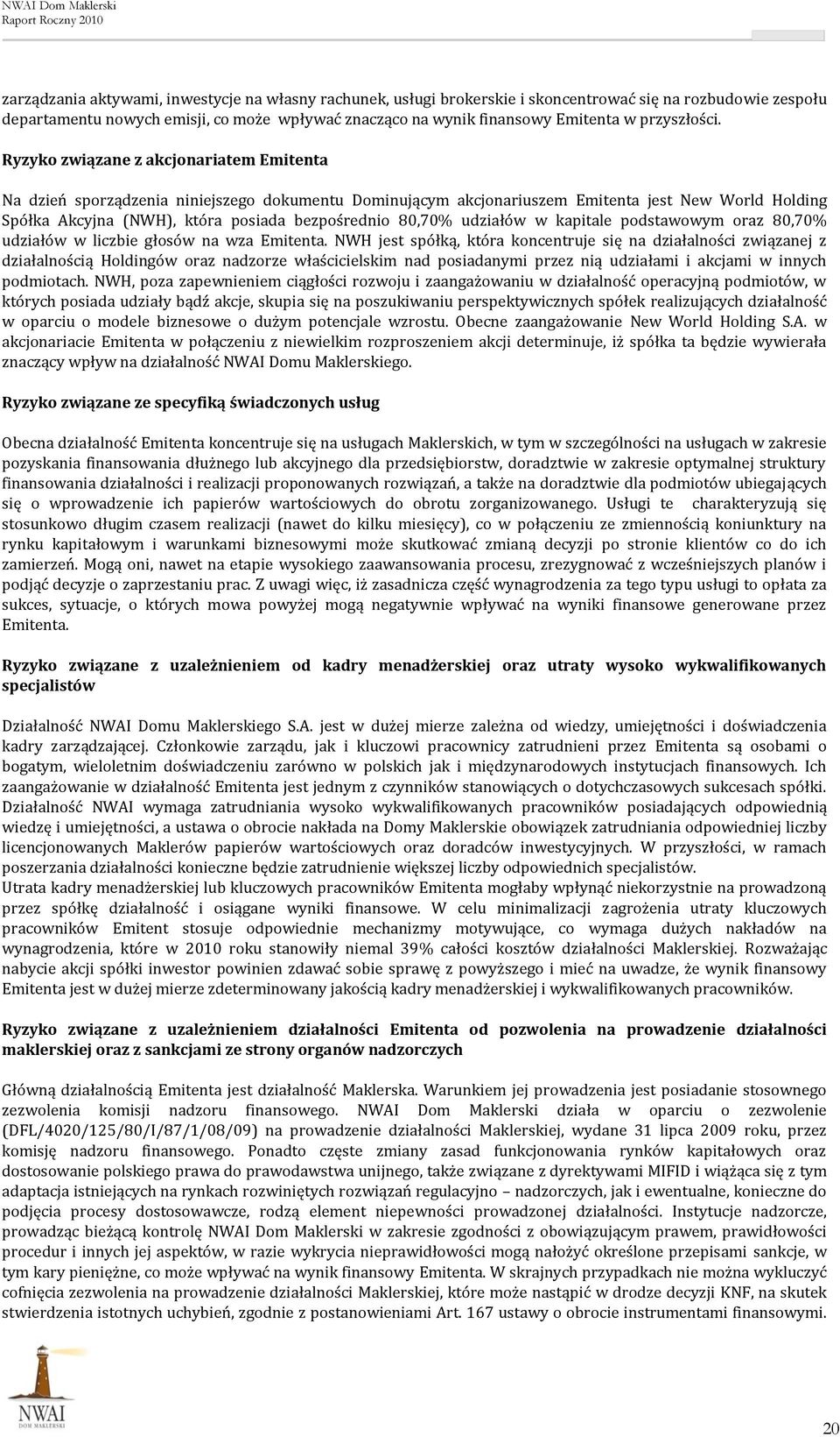 Ryzyko związane z akcjonariatem Emitenta Na dzień sporządzenia niniejszego dokumentu Dominującym akcjonariuszem Emitenta jest New World Holding Spółka Akcyjna (NWH), która posiada bezpośrednio 80,70%