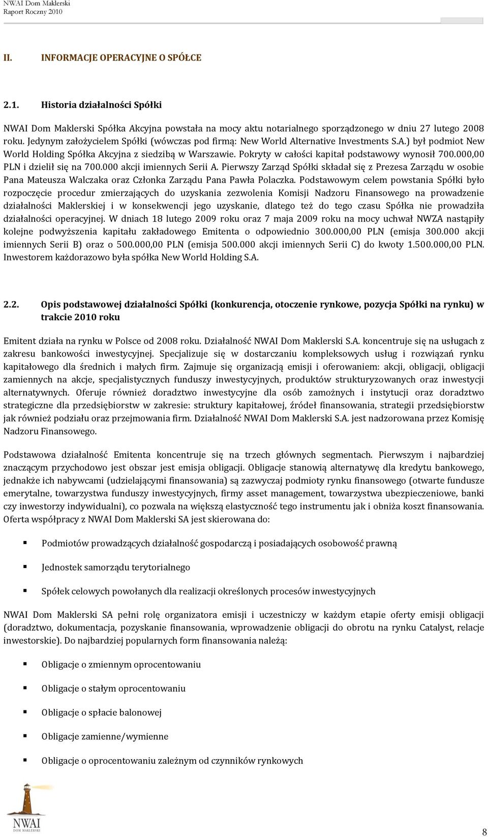 Pokryty w całości kapitał podstawowy wynosił 700.000,00 PLN i dzielił się na 700.000 akcji imiennych Serii A.