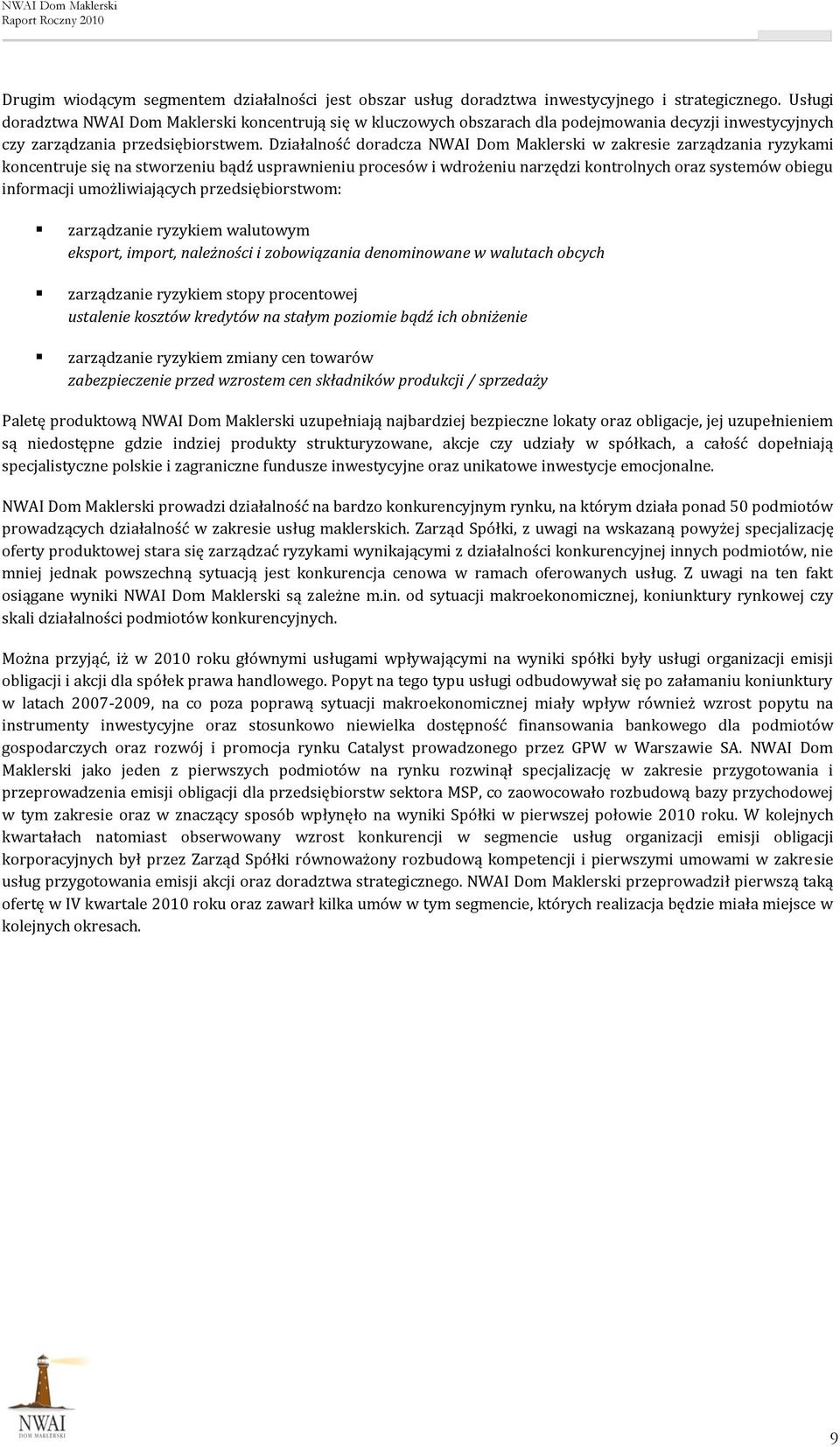 Działalność doradcza NWAI Dom Maklerski w zakresie zarządzania ryzykami koncentruje się na stworzeniu bądź usprawnieniu procesów i wdrożeniu narzędzi kontrolnych oraz systemów obiegu informacji