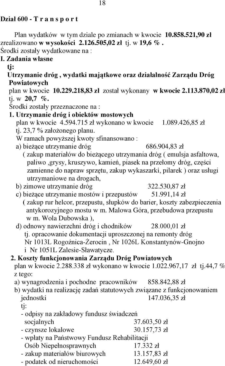 Środki zostały przeznaczone na : 1. Utrzymanie dróg i obiektów mostowych plan w kwocie 4.594.715 zł wykonano w kwocie 1.089.426,85 zł tj. 23,7 % założonego planu.