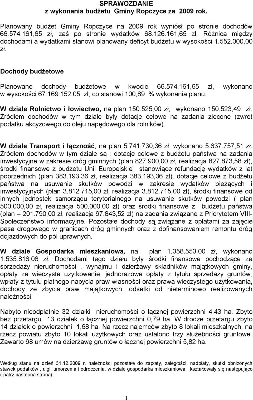 574.161,65 zł, wykonano w wysokości 67.169.152,05 zł, co stanowi 100,89 % wykonania planu. W dziale Rolnictwo i łowiectwo, na plan 150.525,00 zł, wykonano 150.523,49 zł.