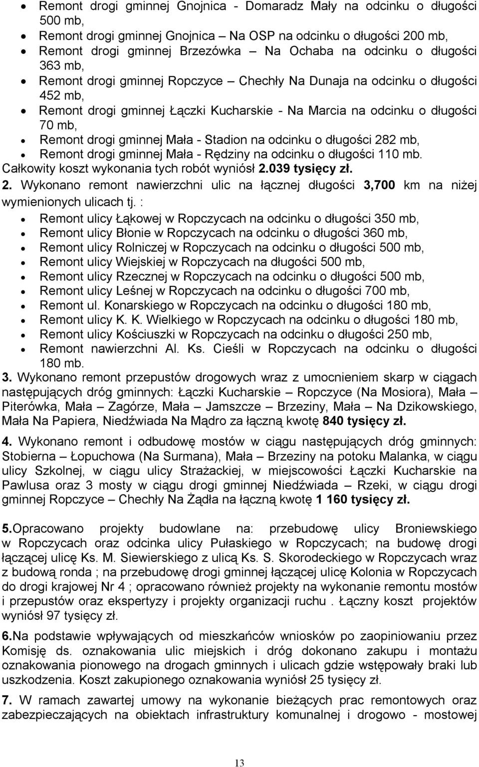 Mała - Stadion na odcinku o długości 282 mb, Remont drogi gminnej Mała - Rędziny na odcinku o długości 110 mb. Całkowity koszt wykonania tych robót wyniósł 2.039 tysięcy zł. 2. Wykonano remont nawierzchni ulic na łącznej długości 3,700 km na niżej wymienionych ulicach tj.