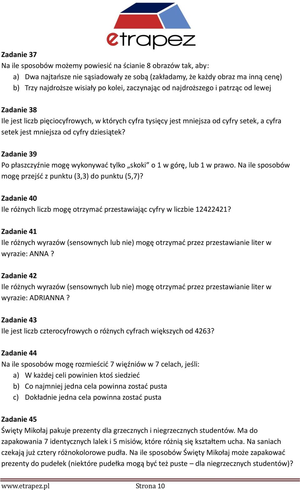 Zadanie 39 Po płaszczyźnie mogę wykonywać tylko skoki o 1 w górę, lub 1 w prawo. Na ile sposobów mogę przejść z punktu (3,3) do punktu (5,7)?