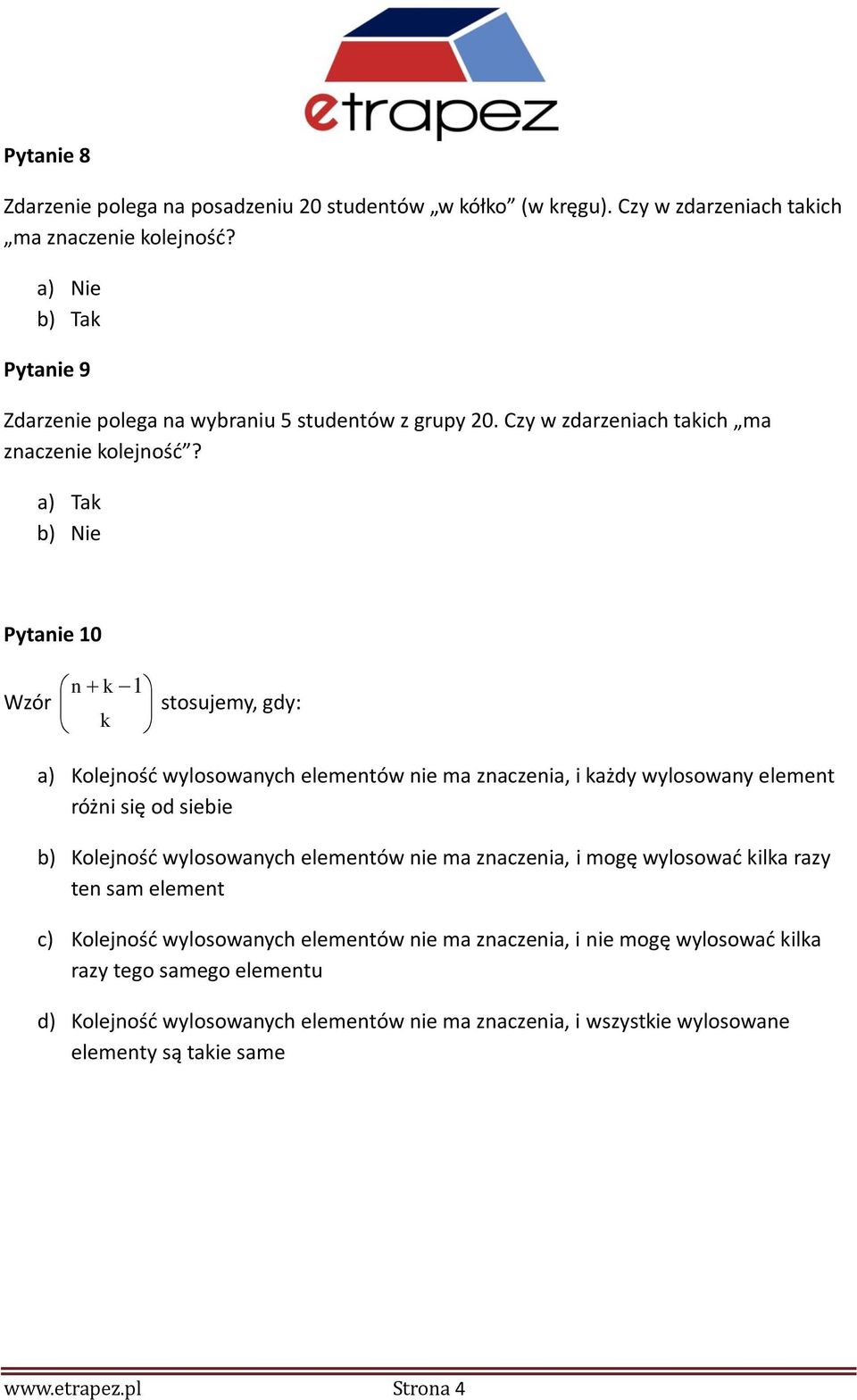 a) Tak b) Nie Pytanie 10 Wzór n k 1 k stosujemy, gdy: a) Kolejność wylosowanych elementów nie ma znaczenia, i każdy wylosowany element różni się od siebie b) Kolejność wylosowanych