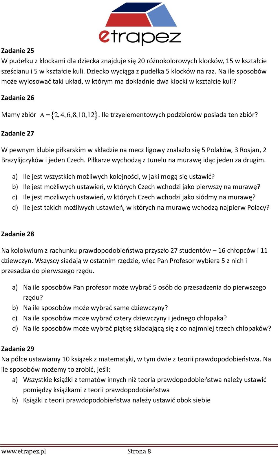 Zadanie 27 W pewnym klubie piłkarskim w składzie na mecz ligowy znalazło się 5 Polaków, 3 Rosjan, 2 Brazylijczyków i jeden Czech. Piłkarze wychodzą z tunelu na murawę idąc jeden za drugim.