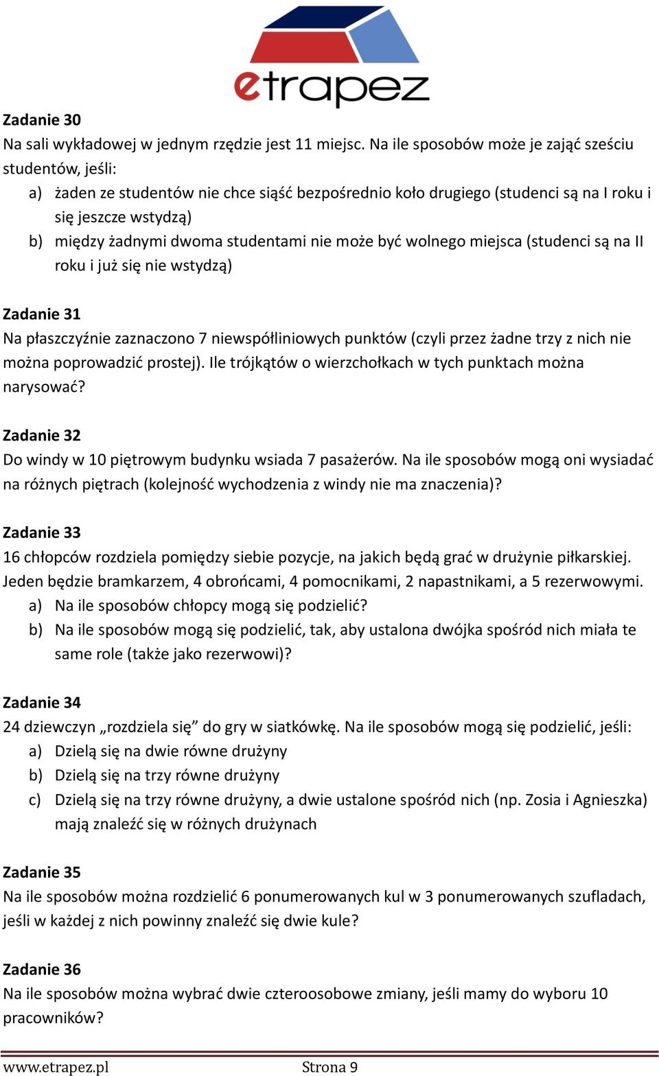 studentami nie może być wolnego miejsca (studenci są na II roku i już się nie wstydzą) Zadanie 31 Na płaszczyźnie zaznaczono 7 niewspółliniowych punktów (czyli przez żadne trzy z nich nie można