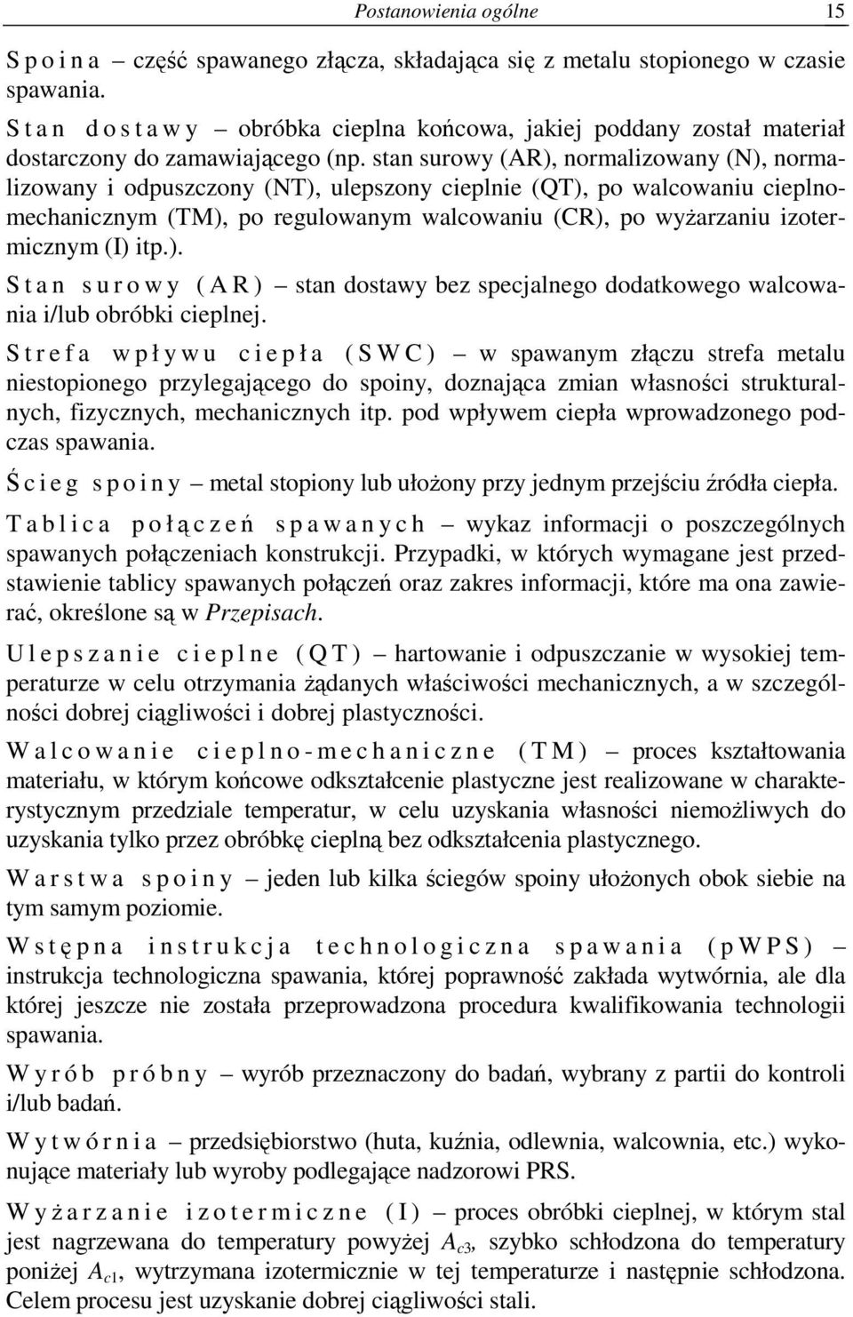 stan surowy (AR), normalizowany (N), normalizowany i odpuszczony (NT), ulepszony cieplnie (QT), po walcowaniu cieplnomechanicznym (TM), po regulowanym walcowaniu (CR), po wyŝarzaniu izotermicznym (I)