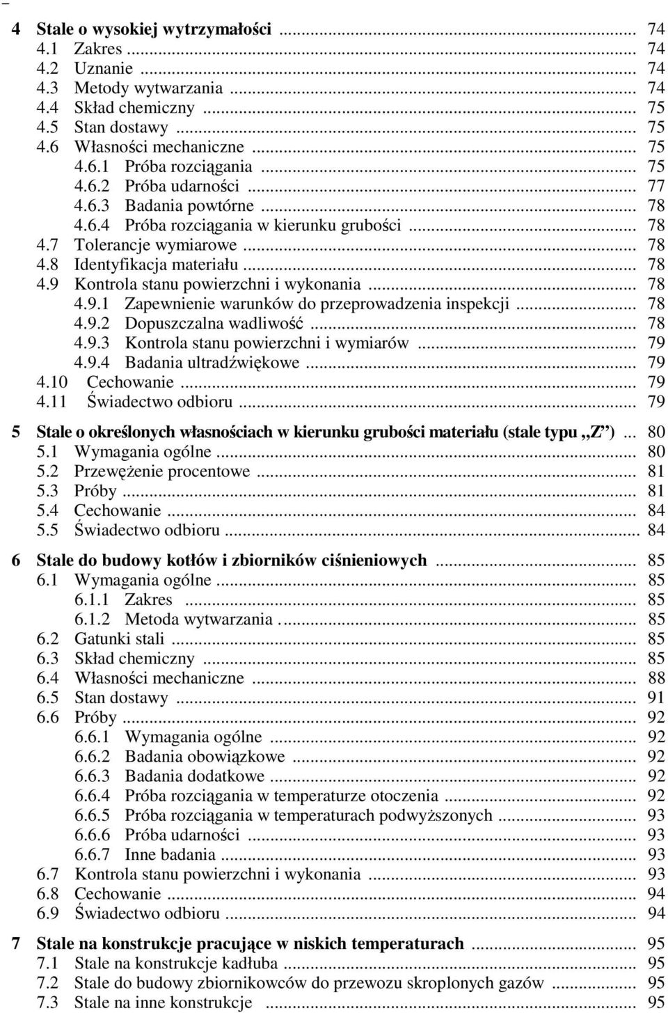 .. 78 4.9.1 Zapewnienie warunków do przeprowadzenia inspekcji... 78 4.9.2 Dopuszczalna wadliwość... 78 4.9.3 Kontrola stanu powierzchni i wymiarów... 79 4.9.4 Badania ultradźwiękowe... 79 4.10 Cechowanie.