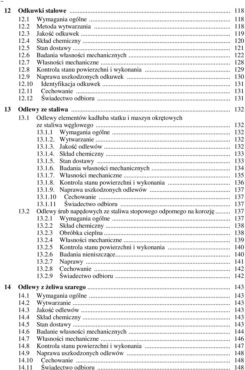 .. 131 12.11 Cechowanie... 131 12.12 Świadectwo odbioru... 131 13 Odlewy ze staliwa... 132 13.1 Odlewy elementów kadłuba statku i maszyn okrętowych ze staliwa węglowego... 132 13.1.1 Wymagania ogólne.