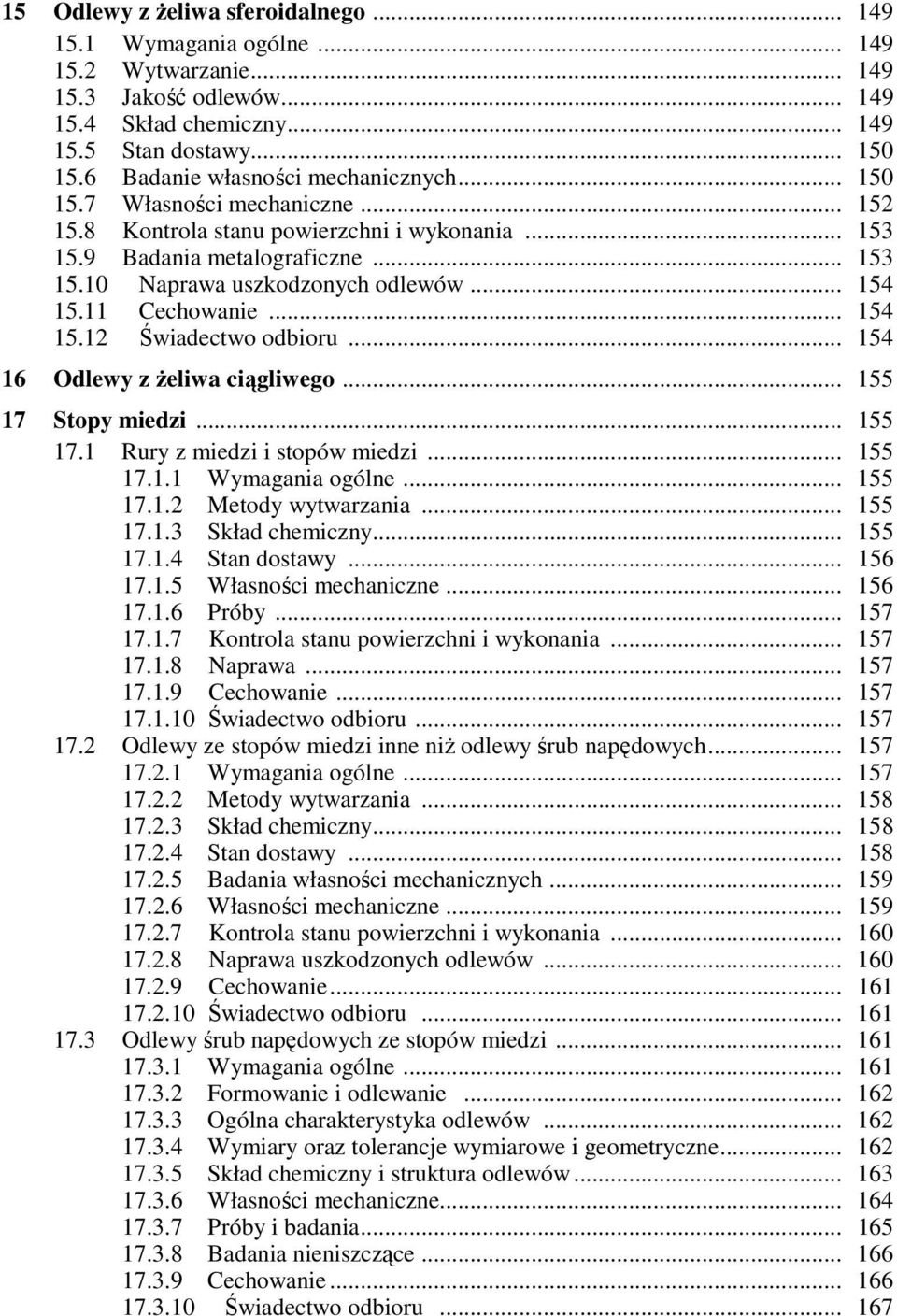 .. 154 15.11 Cechowanie... 154 15.12 Świadectwo odbioru... 154 16 Odlewy z Ŝeliwa ciągliwego... 155 17 Stopy miedzi... 155 17.1 Rury z miedzi i stopów miedzi... 155 17.1.1 Wymagania ogólne... 155 17.1.2 Metody wytwarzania.