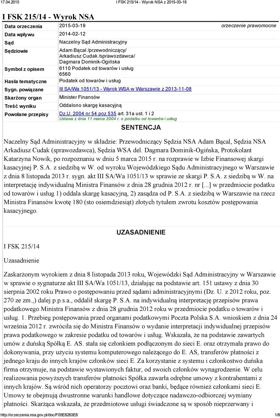 powiązane III SA/Wa 1051/13 Wyrok WSA w Warszawie z 2013 11 08 Skarżony organ Treść wyniku Minister Finansów Oddalono skargę kasacyjną Powołane przepisy Dz.U. 2004 nr 54 poz 535 art. 31a ust.