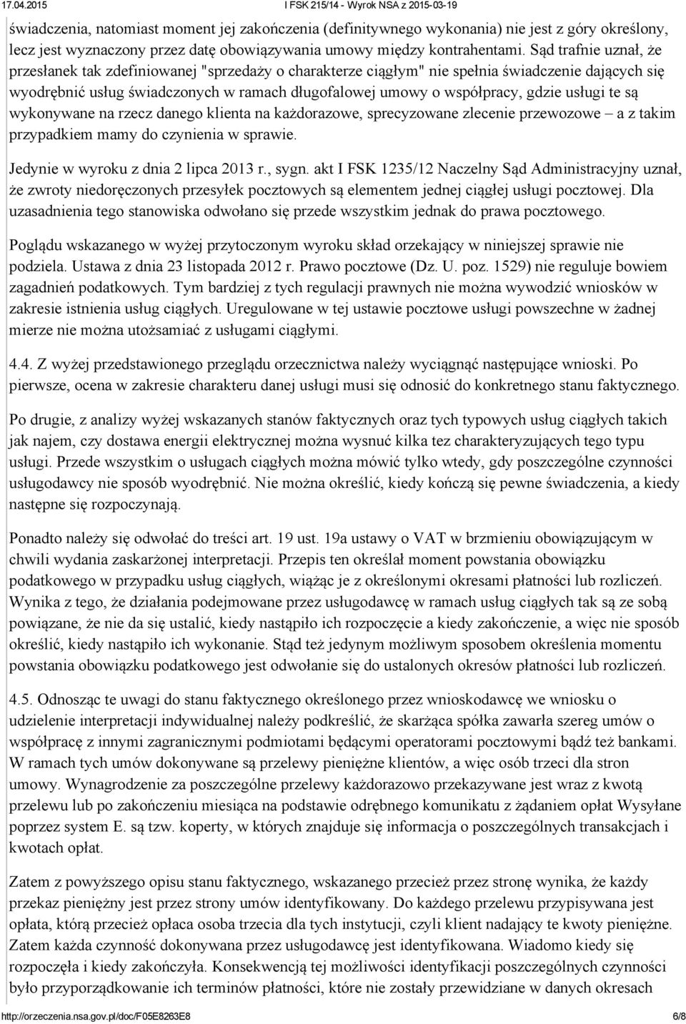 usługi te są wykonywane na rzecz danego klienta na każdorazowe, sprecyzowane zlecenie przewozowe a z takim przypadkiem mamy do czynienia w sprawie. Jedynie w wyroku z dnia 2 lipca 2013 r., sygn.