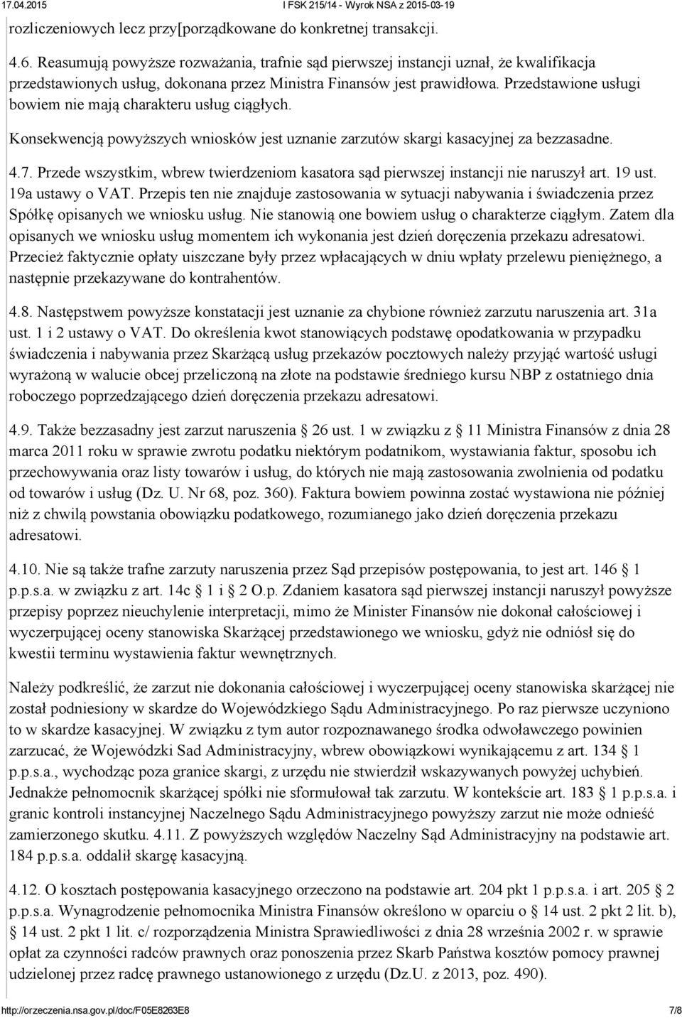 Przedstawione usługi bowiem nie mają charakteru usług ciągłych. Konsekwencją powyższych wniosków jest uznanie zarzutów skargi kasacyjnej za bezzasadne. 4.7.