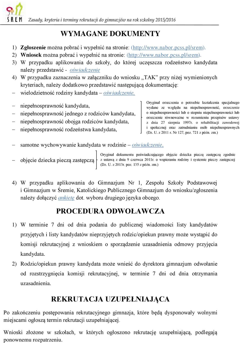 3) W przypadku aplikowania do szkoły, do której uczęszcza rodzeństwo kandydata należy przedstawić - oświadczenie 4) W przypadku zaznaczenia w załączniku do wniosku TAK przy niżej wymienionych