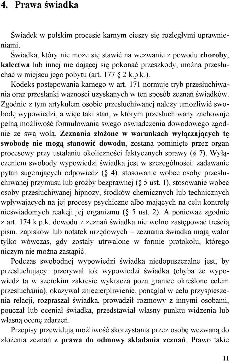 Kodeks postępowania karnego w art. 171 normuje tryb przesłuchiwania oraz przesłanki ważności uzyskanych w ten sposób zeznań świadków.