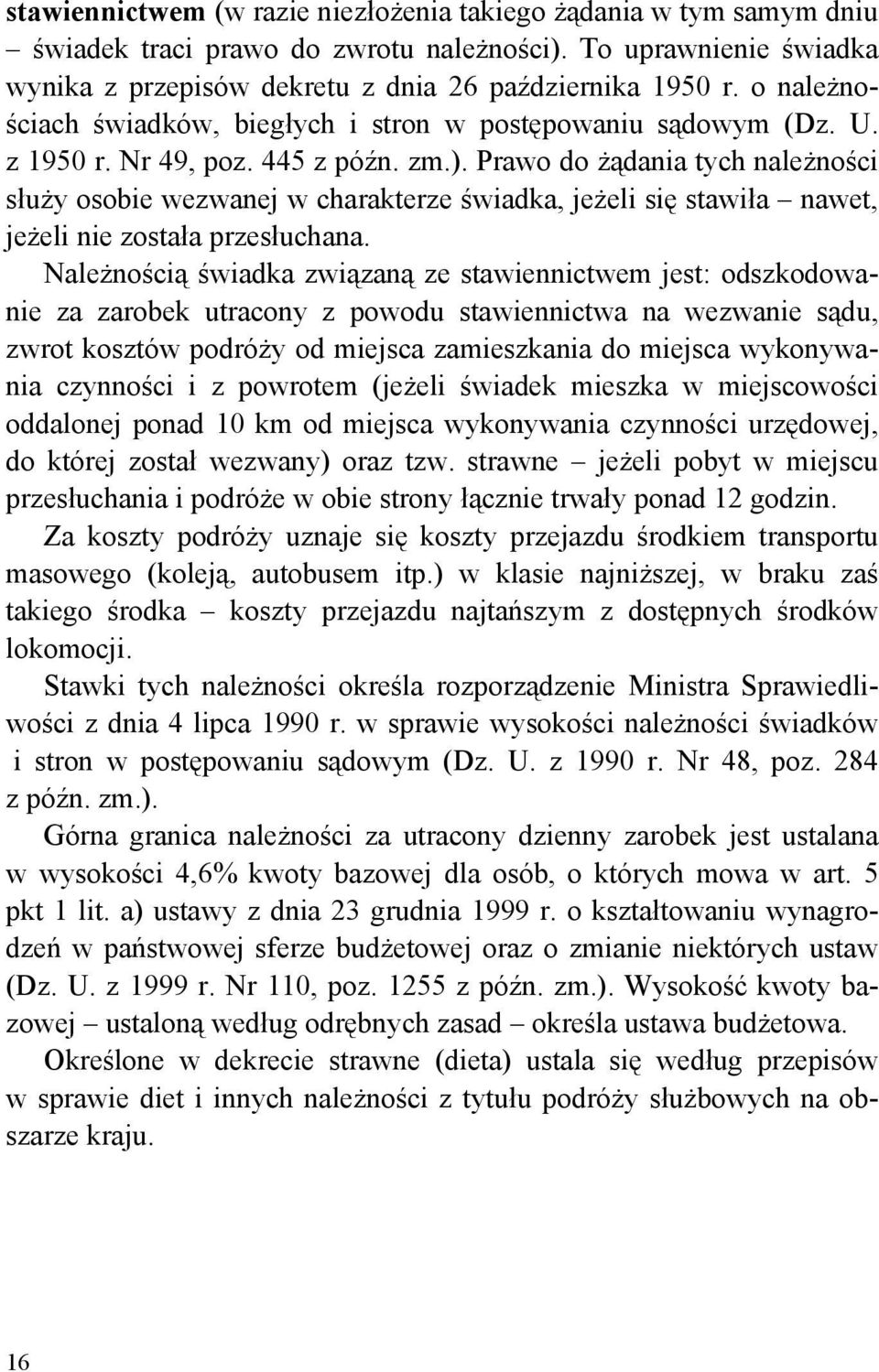 Prawo do żądania tych należności służy osobie wezwanej w charakterze świadka, jeżeli się stawiła nawet, jeżeli nie została przesłuchana.