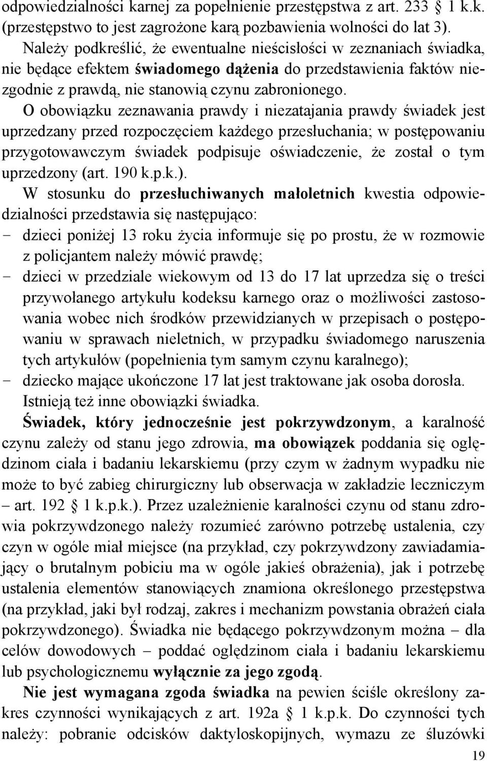 O obowiązku zeznawania prawdy i niezatajania prawdy świadek jest uprzedzany przed rozpoczęciem każdego przesłuchania; w postępowaniu przygotowawczym świadek podpisuje oświadczenie, że został o tym