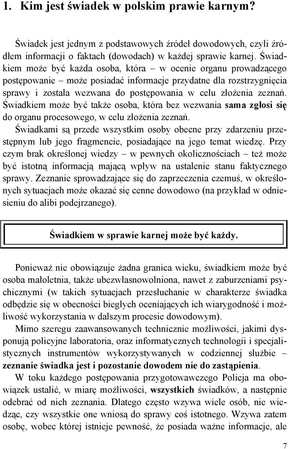 Świadkiem może być także osoba, która bez wezwania sama zgłosi się do organu procesowego, w celu złożenia zeznań.