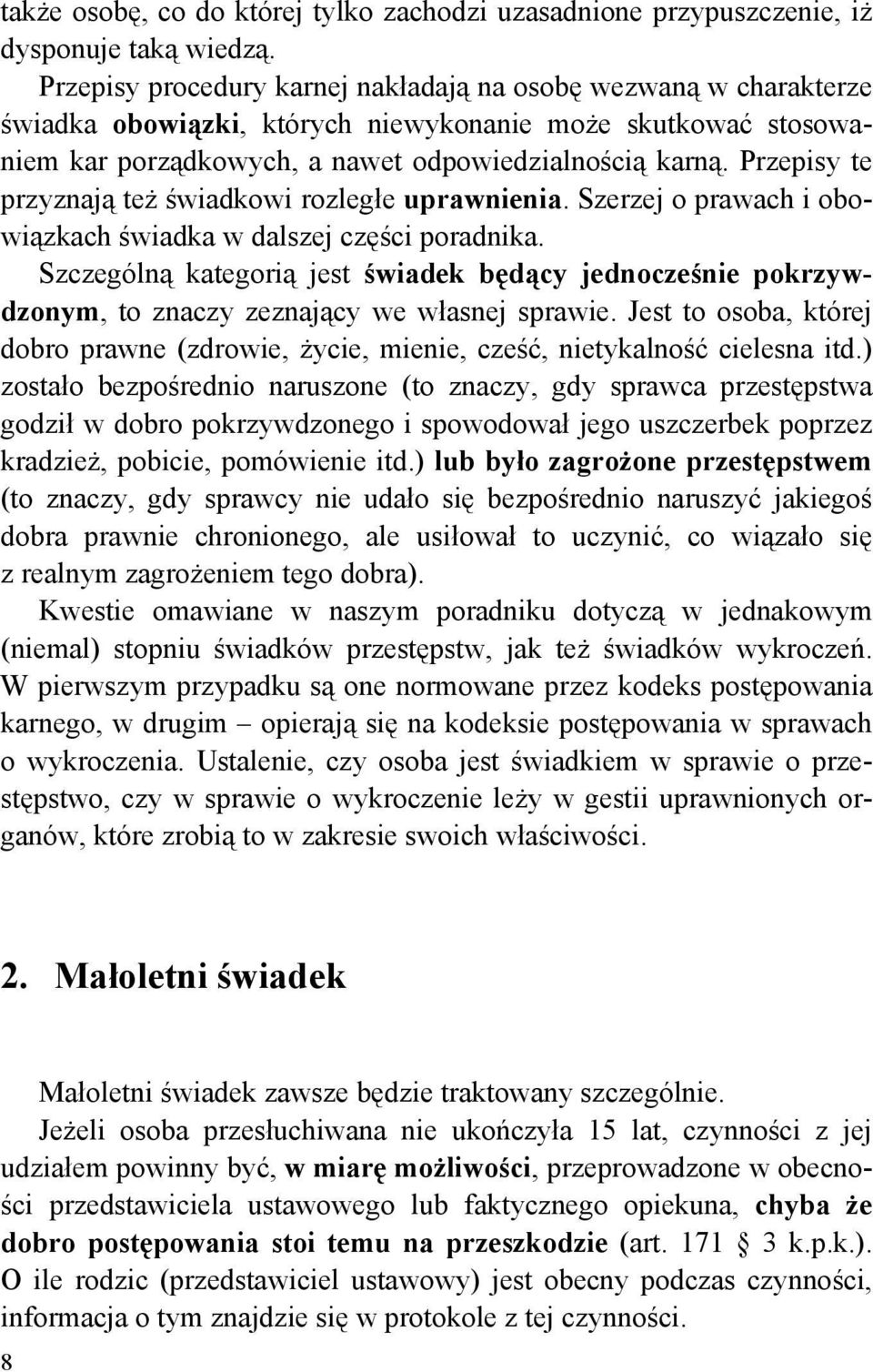 Przepisy te przyznają też świadkowi rozległe uprawnienia. Szerzej o prawach i obowiązkach świadka w dalszej części poradnika.