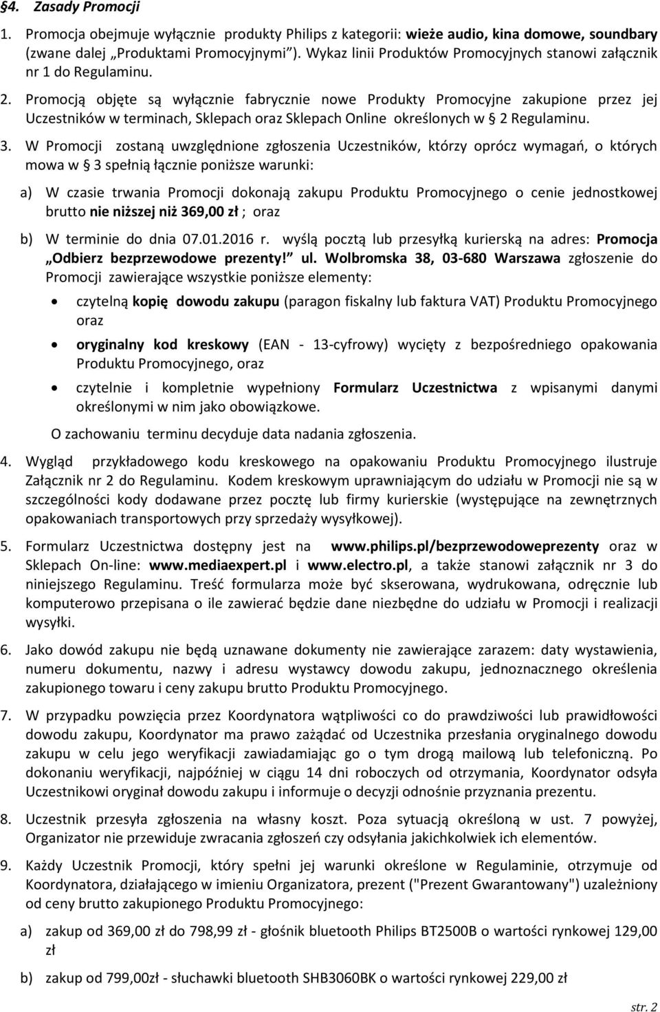 Promocją objęte są wyłącznie fabrycznie nowe Produkty Promocyjne zakupione przez jej Uczestników w terminach, Sklepach oraz Sklepach Online określonych w 2 Regulaminu. 3.