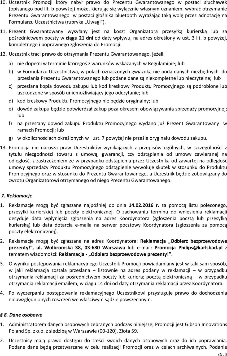 (rubryka Uwagi ). 11. Prezent Gwarantowany wysyłany jest na koszt Organizatora przesyłką kurierską lub za pośrednictwem poczty w ciągu 21 dni od daty wpływu, na adres określony w ust. 3 lit.