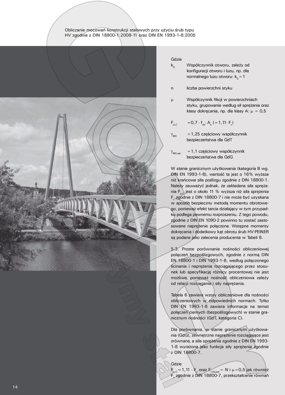 dla klasy A: µ = 0,5 F p,c =0,7 f ub A s (=1,11 F v ) γ M3 =1,25 częściowy współczynnik bezpieczeństwa dla GdT γ M3,ser =1,1 częściowy współczynnik bezpieczeństwa dla GdG W stanie granicznym