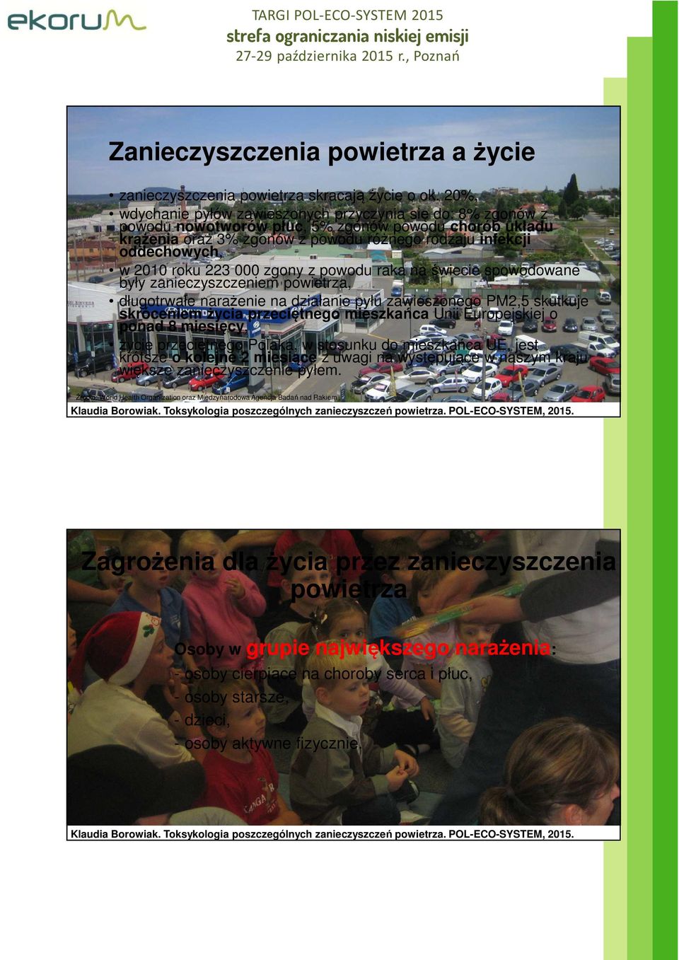 roku 223 000 zgony z powodu raka na świecie spowodowane były zanieczyszczeniem powietrza, długotrwałe narażenie na działanie pyłu zawieszonego PM2,5 skutkuje skróceniem życia przeciętnego mieszkańca