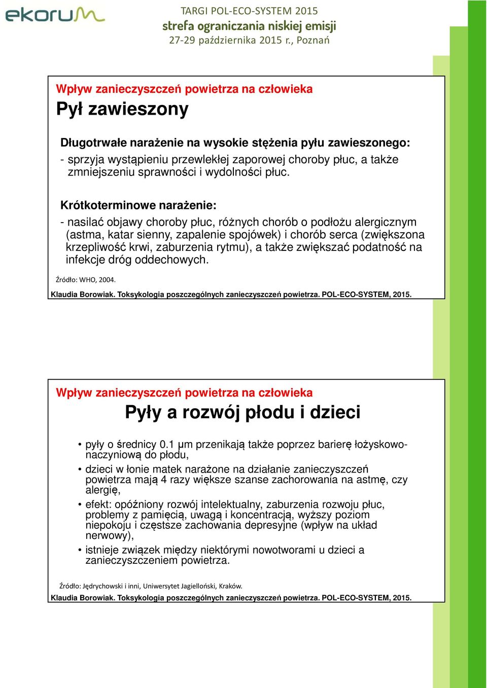 Krótkoterminowe narażenie: - nasilać objawy choroby płuc, różnych chorób o podłożu alergicznym (astma, katar sienny, zapalenie spojówek) i chorób serca (zwiększona krzepliwość krwi, zaburzenia