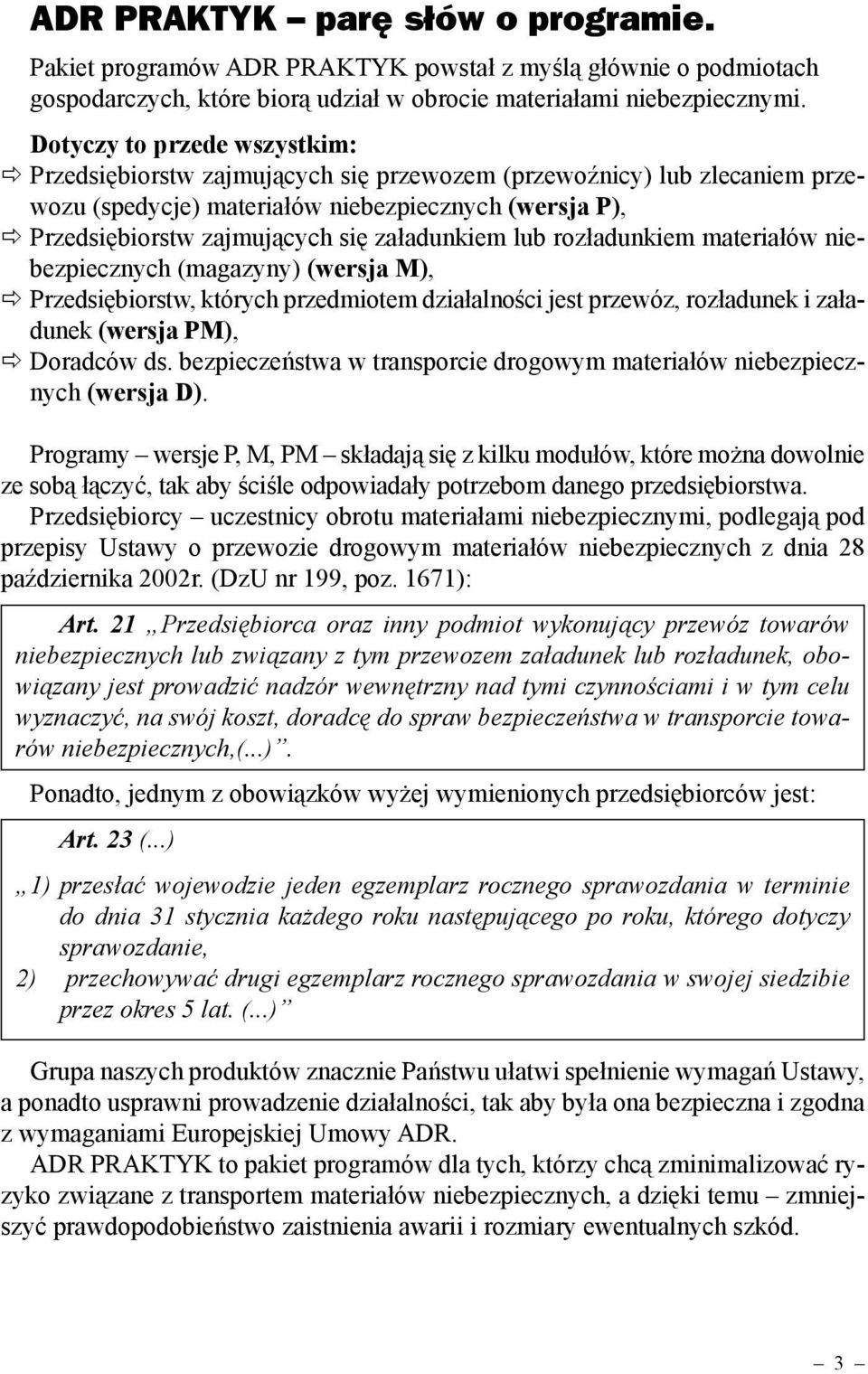 załadunkiem lub rozładunkiem materiałów niebezpiecznych (magazyny) (wersja M), ð Przedsiębiorstw, których przedmiotem działalności jest przewóz, rozładunek i załadunek (wersja PM), ð Doradców ds.