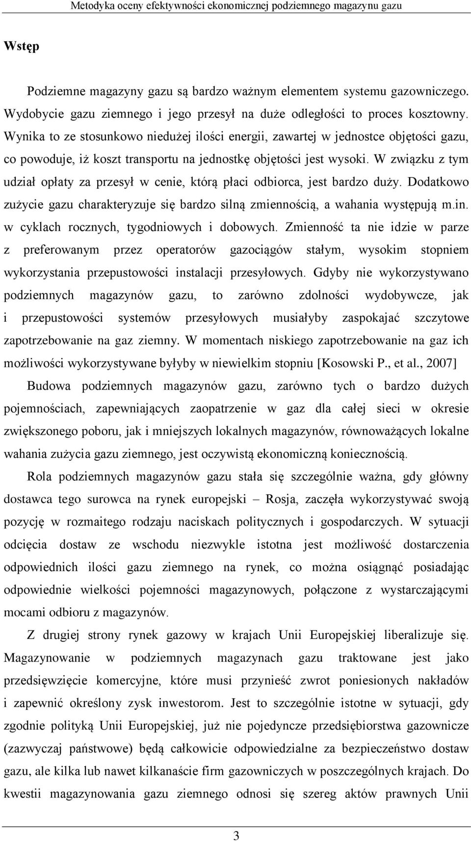 W związku z tym udział opłaty za przesył w cenie, którą płaci odbiorca, jest bardzo duży. Dodatkowo zużycie gazu charakteryzuje się bardzo silną zmiennością, a wahania występują m.in.