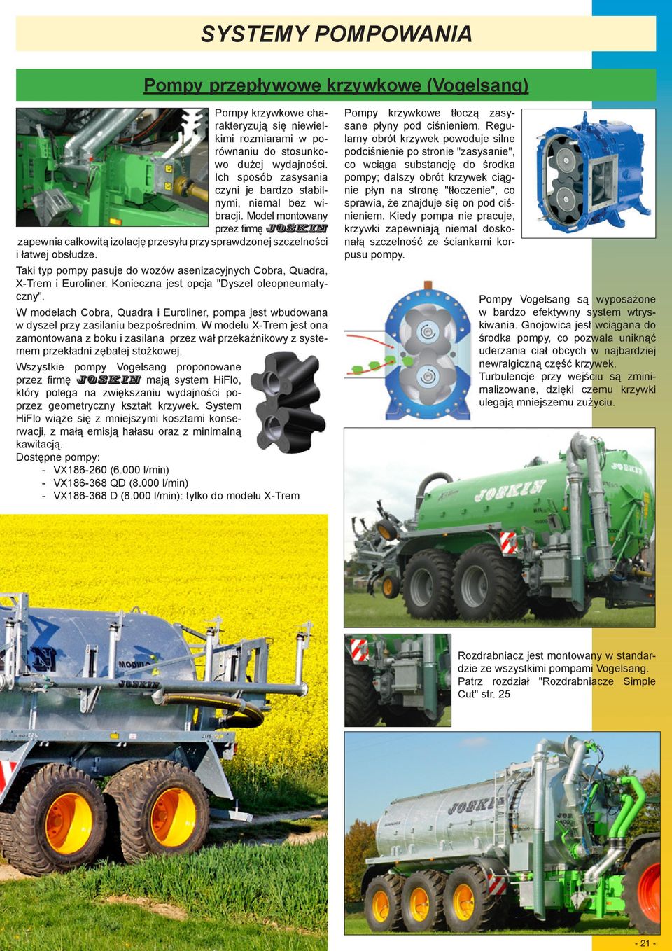 Taki typ pompy pasuje do wozów asenizacyjnych Cobra, Quadra, X-Trem i Euroliner. Konieczna jest opcja "Dyszel oleopneumatyczny".