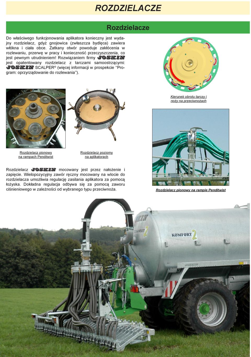 Rozwiązaniem firmy JOSKIN jest opatentowany rozdzielacz z tarczami samoostrzącymi: JOSKIN SCALPER (więcej informacji w prospekcie Program: oprzyrządowanie do rozlewania ).