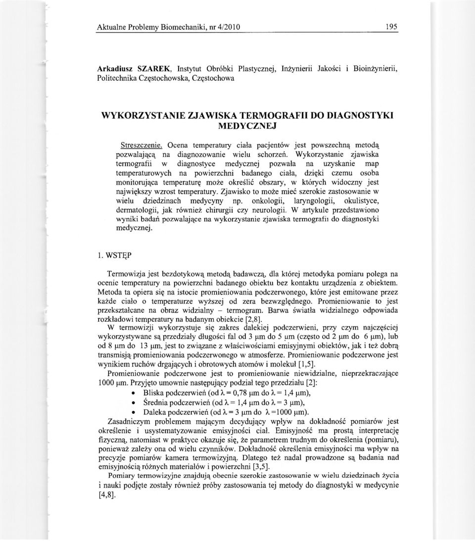 Wykorzystanie zjawiska termografn w diagnostyce medycznej pozwała na uzyskanie map temperaturowych na powierzchni badanego ciała, dzięki czemu osoba monitorująca temperaturę może określić obszary, w