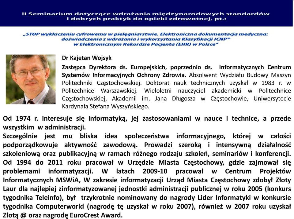 Jana Długosza w Częstochowie, Uniwersytecie Kardynała Stefana Wyszyńskiego. Od 1974 r. interesuje się informatyką, jej zastosowaniami w nauce i technice, a przede wszystkim w administracji.