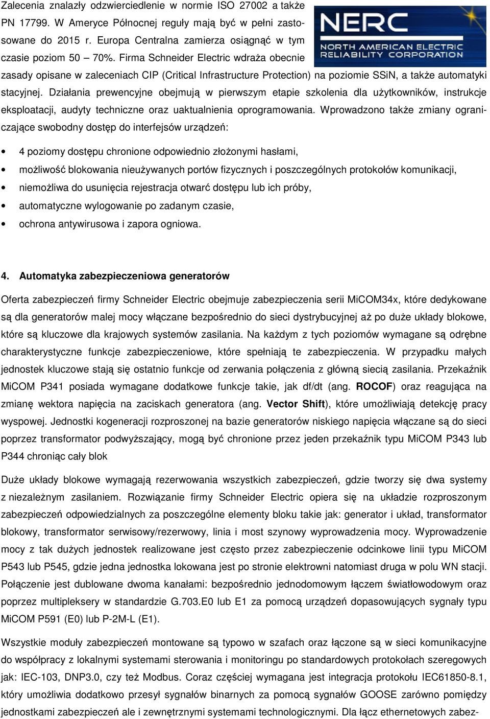 Firma Schneider Electric wdraża obecnie zasady opisane w zaleceniach CIP (Critical Infrastructure Protection) na poziomie SSiN, a także automatyki stacyjnej.