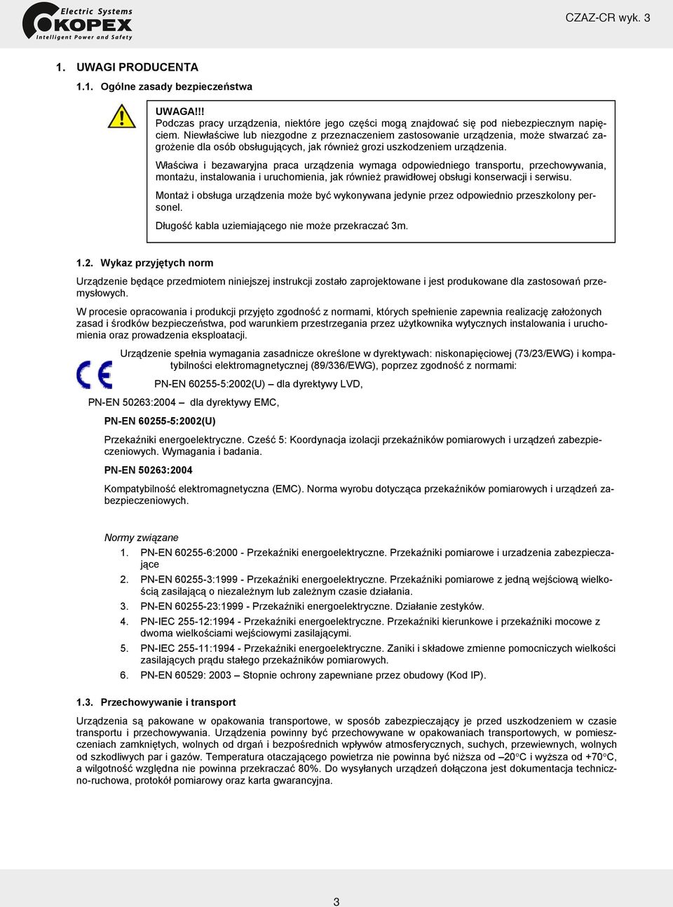 Właściwa i bezawaryjna praca urządzenia wymaga odpowiedniego transportu, przechowywania, montażu, instalowania i uruchomienia, jak również prawidłowej obsługi konserwacji i serwisu.