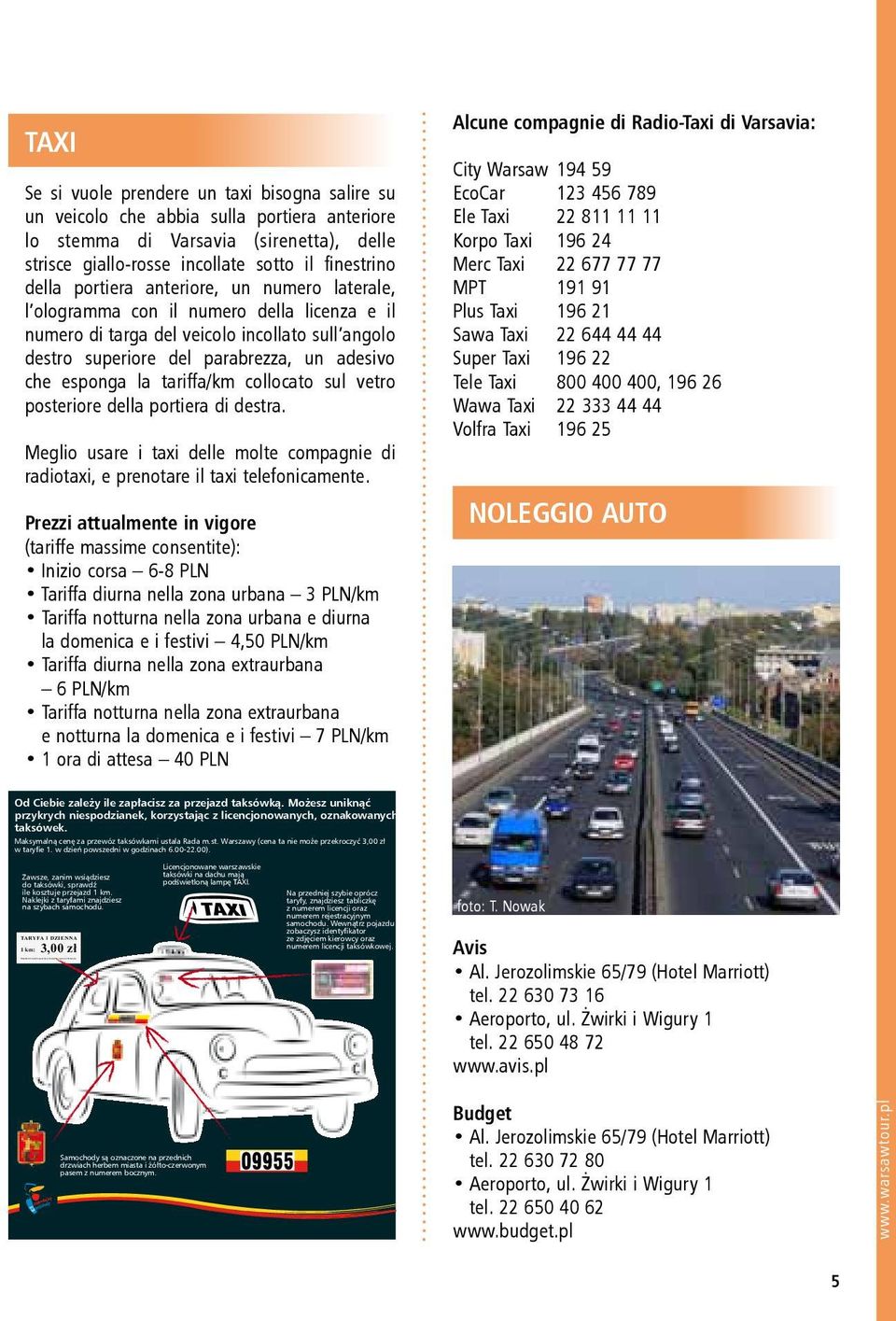 della portiera anteriore, un numero laterale, l ologramma con il numero della licenza e il numero di targa del veicolo incollato sull angolo destro superiore del parabrezza, un adesivo che esponga la