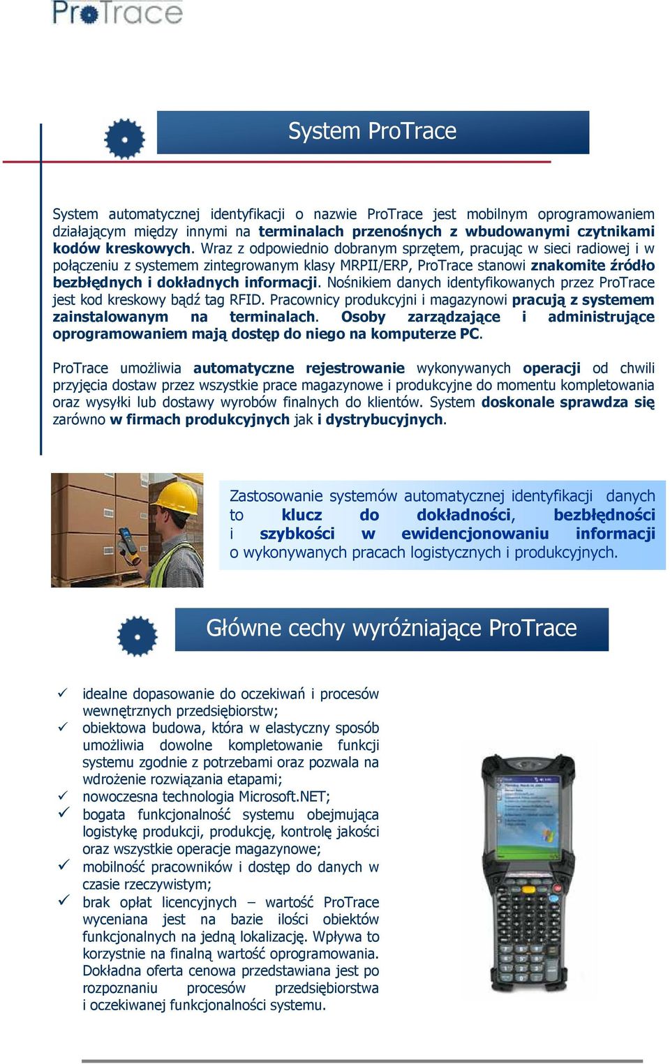 Nośnikiem danych identyfikowanych przez ProTrace jest kod kreskowy bądź tag RFID. Pracownicy produkcyjni i magazynowi pracują z systemem zainstalowanym na terminalach.