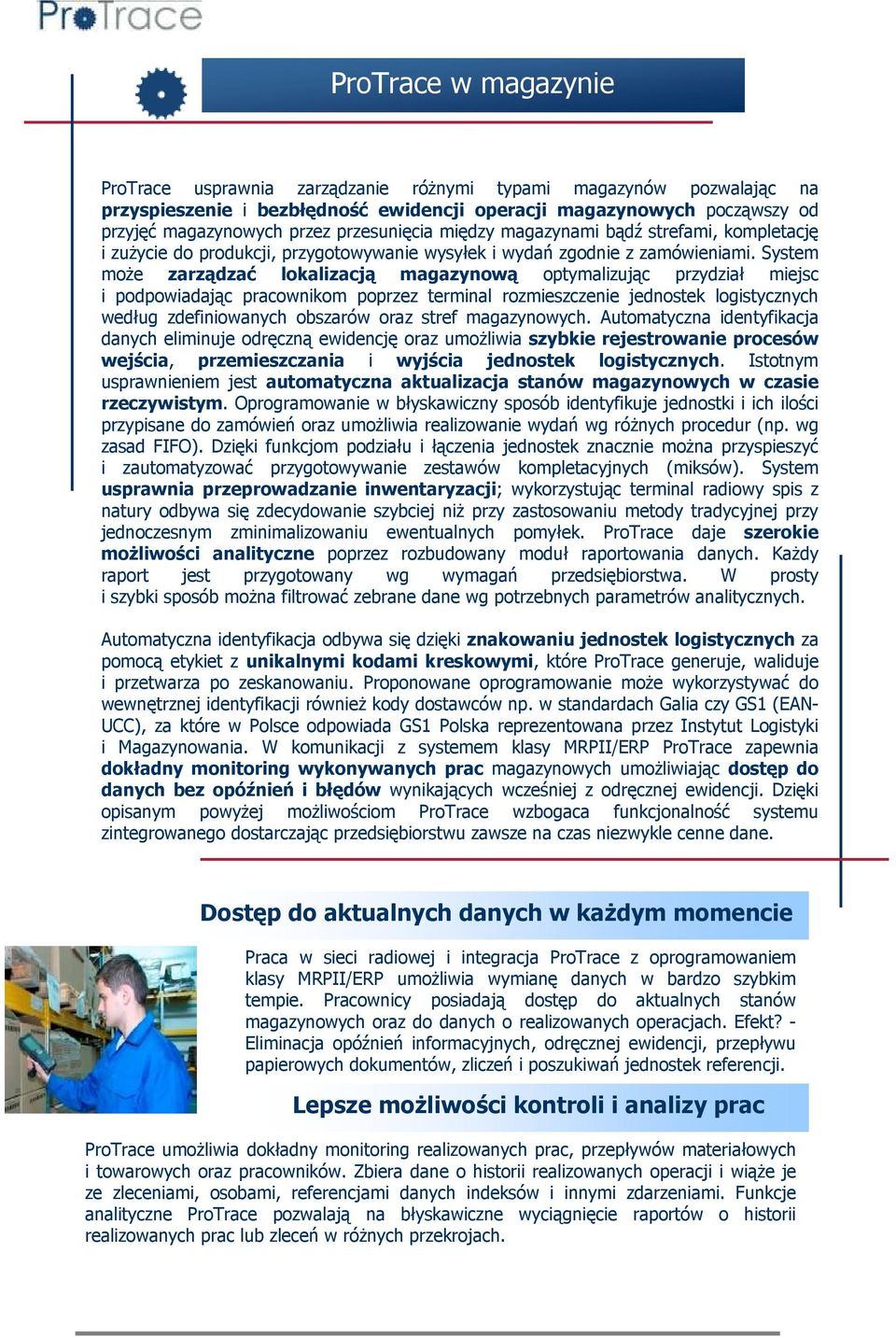 System może zarządzać lokalizacją magazynową optymalizując przydział miejsc i podpowiadając pracownikom poprzez terminal rozmieszczenie jednostek logistycznych według zdefiniowanych obszarów oraz