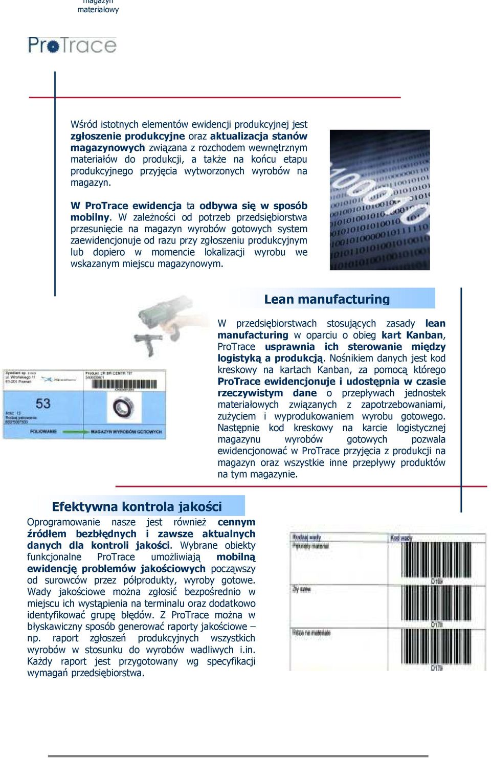 W zależności od potrzeb przedsiębiorstwa przesunięcie na magazyn wyrobów gotowych system zaewidencjonuje od razu przy zgłoszeniu produkcyjnym lub dopiero w momencie lokalizacji wyrobu we wskazanym