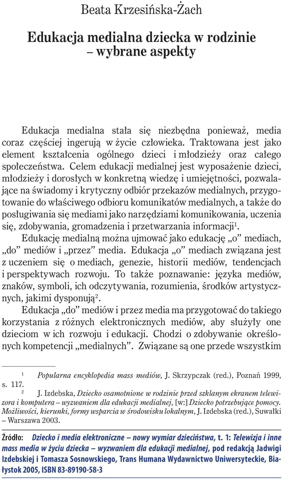 Celem edukacji medialnej jest wyposażenie dzieci, młodzieży i dorosłych w konkretną wiedzę i umiejętności, pozwalające na świadomy i krytyczny odbiór przekazów medialnych, przygotowanie do właściwego