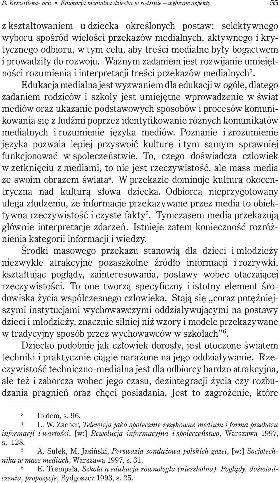 Edukacja medialna jest wyzwaniem dla edukacji w ogóle, dlatego zadaniem rodziców i szkoły jest umiejętne wprowadzenie w świat mediów oraz ukazanie podstawowych sposobów i procesów komunikowania się z