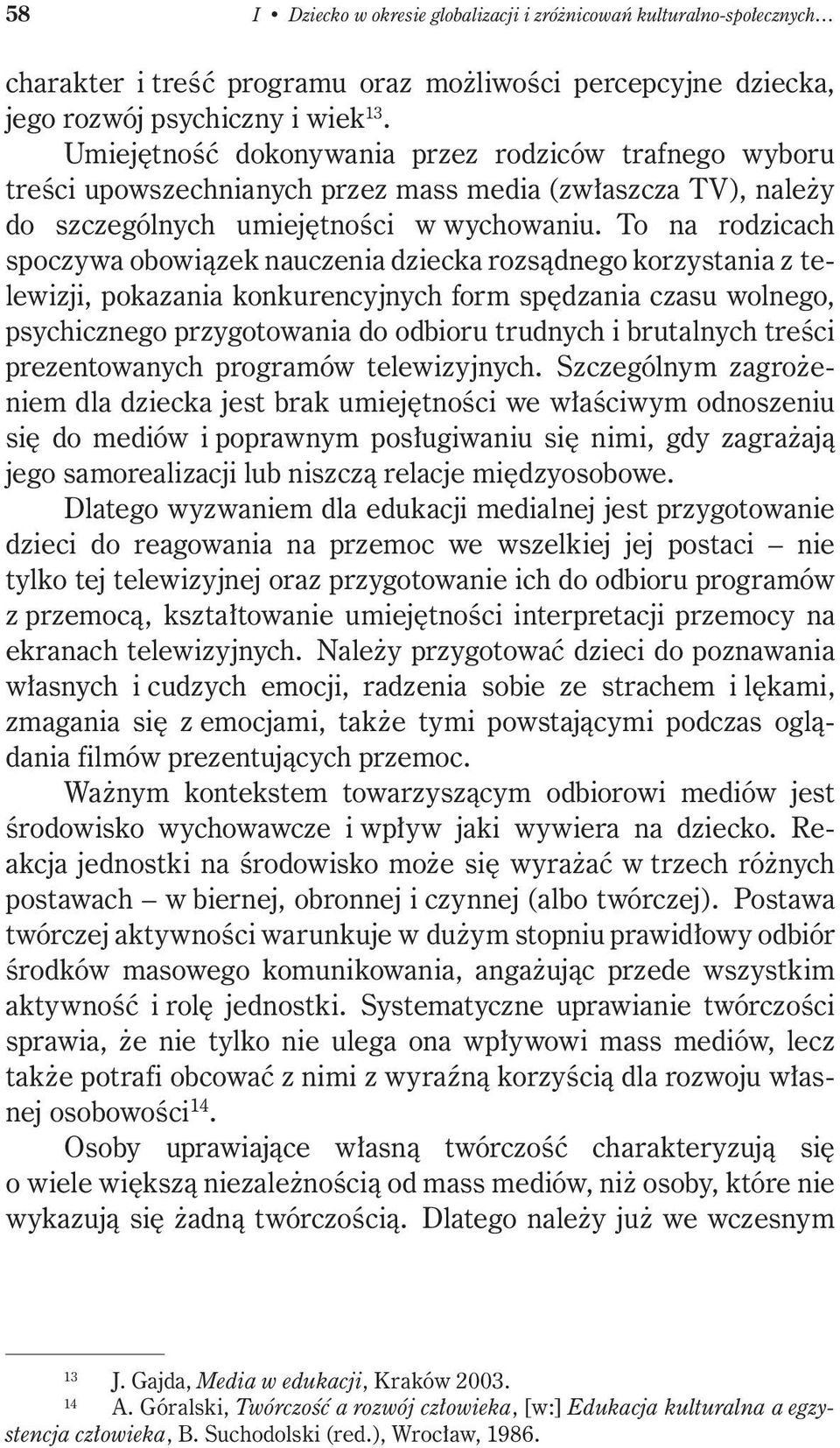 To na rodzicach spoczywa obowiązek nauczenia dziecka rozsądnego korzystania z telewizji, pokazania konkurencyjnych form spędzania czasu wolnego, psychicznego przygotowania do odbioru trudnych i