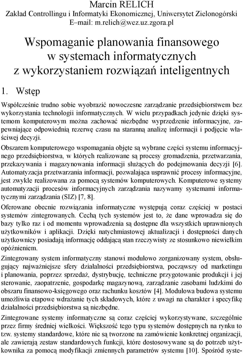 Wstęp Współcześnie trudno sobie wyobrazić nowoczesne zarządzanie przedsiębiorstwem bez wykorzystania technologii informatycznych.