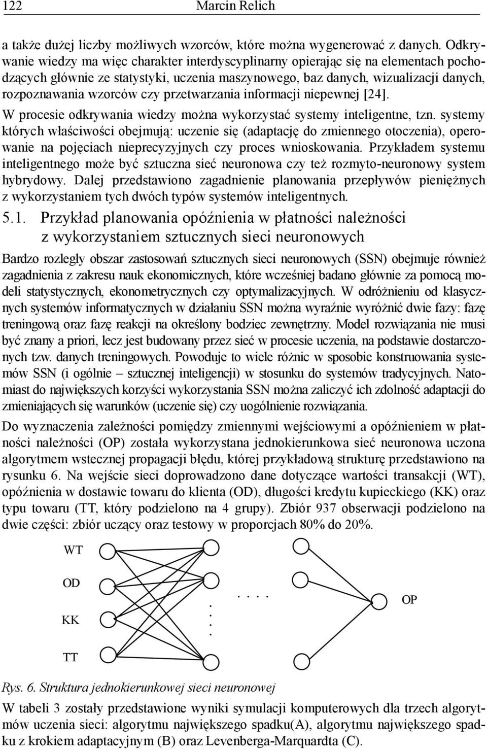 przetwarzania informacji niepewnej [24]. W procesie odkrywania wiedzy moŝna wykorzystać systemy inteligentne, tzn.