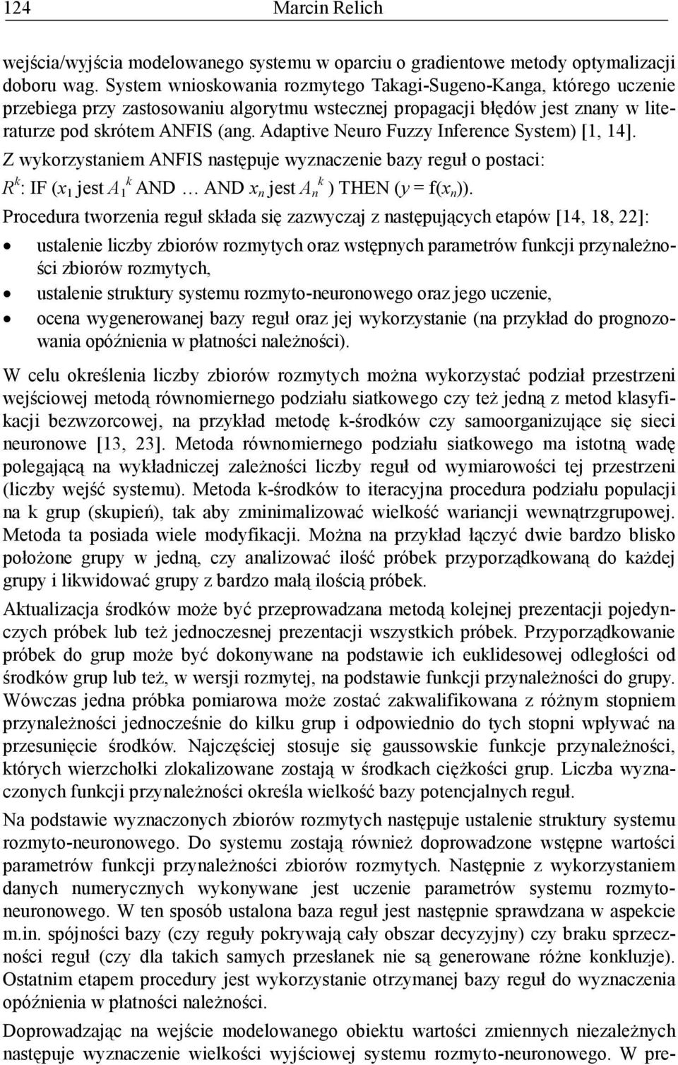 Adaptive Neuro Fuzzy Inference System) [1, 14]. Z wykorzystaniem ANFIS następuje wyznaczenie bazy reguł o postaci: R k : IF (x 1 jest A 1 k AND AND x n jest A n k ) THEN (y = f(x n )).