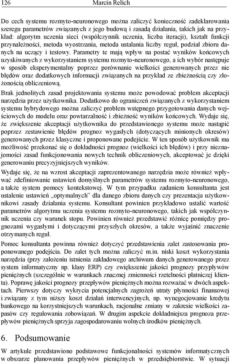 Parametry te mają wpływ na postać wyników końcowych uzyskiwanych z wykorzystaniem systemu rozmyto-neuronowego, a ich wybór następuje w sposób eksperymentalny poprzez porównanie wielkości generowanych