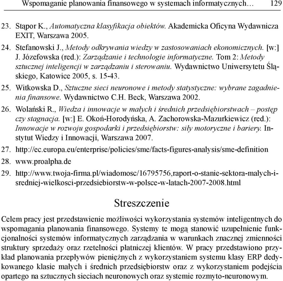 Wydawnictwo Uniwersytetu Śląskiego, Katowice 2005, s. 15-43. 25. Witkowska D., Sztuczne sieci neuronowe i metody statystyczne: wybrane zagadnienia finansowe. Wydawnictwo C.H. Beck, Warszawa 2002. 26.