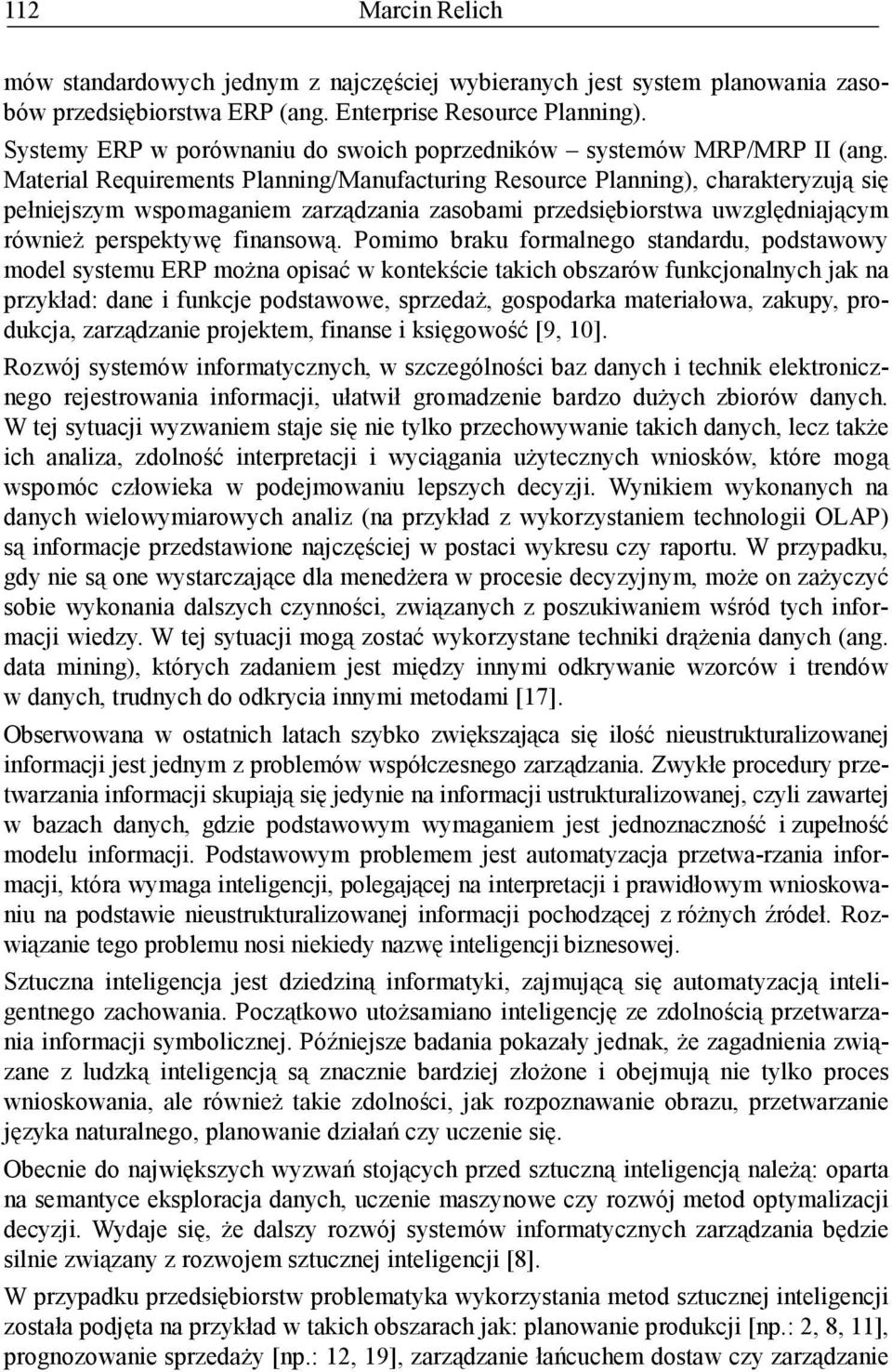 Material Requirements Planning/Manufacturing Resource Planning), charakteryzują się pełniejszym wspomaganiem zarządzania zasobami przedsiębiorstwa uwzględniającym równieŝ perspektywę finansową.