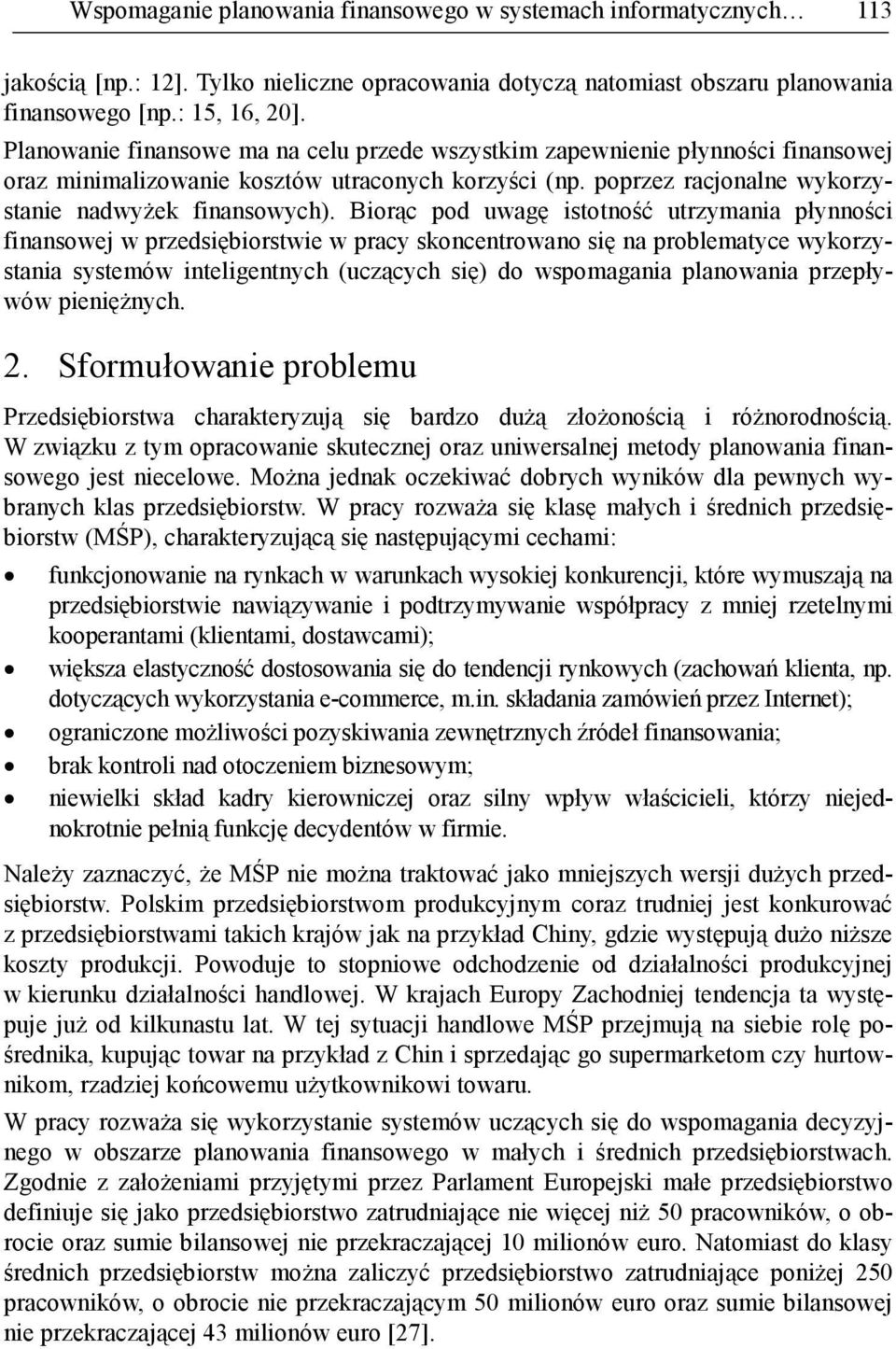 Biorąc pod uwagę istotność utrzymania płynności finansowej w przedsiębiorstwie w pracy skoncentrowano się na problematyce wykorzystania systemów inteligentnych (uczących się) do wspomagania